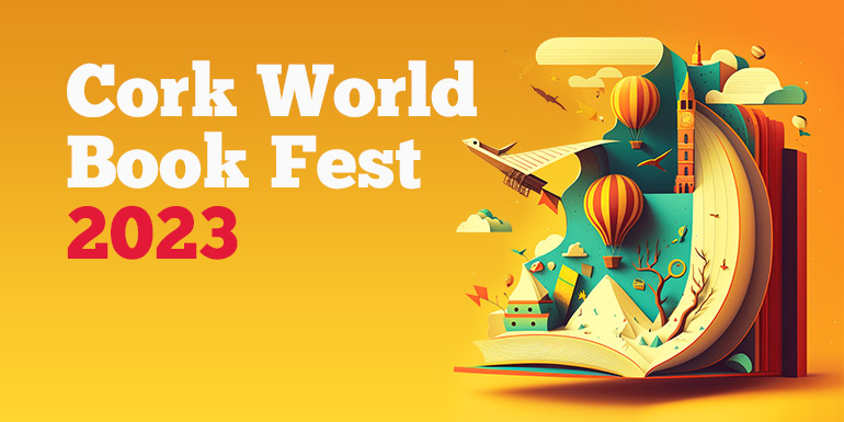 The background colour is yellow with block text in the top left hand corner saying Cork World Book Fest 2023. On the right is a graphic showing a book open flat with half the pages curling upwards and figures of trees, hot air balloons, clock towers, clouds, birds, paper aeroplanes popping out. The colours in the graphics are cream red, gold, turquoise blue.